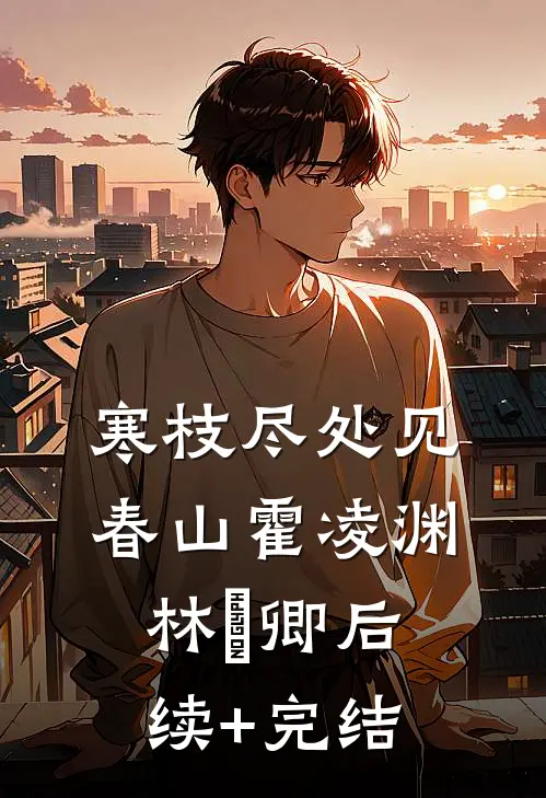 寒枝尽处见春山霍凌渊林玥卿后续+完结