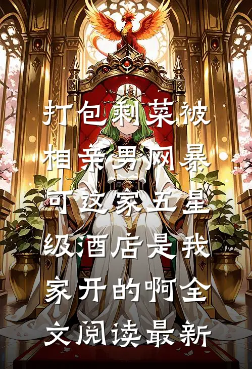 打包剩菜被相亲男网暴，可这家五星级酒店是我家开的啊全文阅读最新