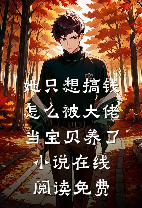 她只想搞钱，怎么被大佬当宝贝养了小说在线阅读免费
