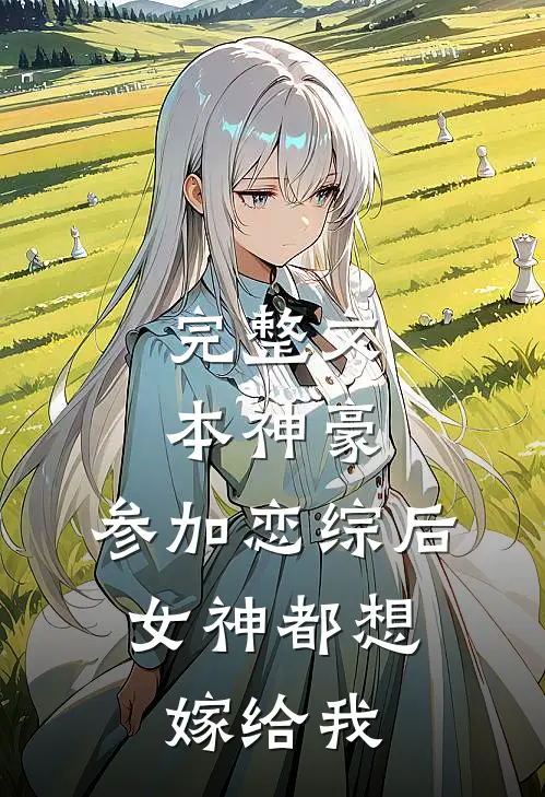 完整文本神豪：参加恋综后，女神都想嫁给我