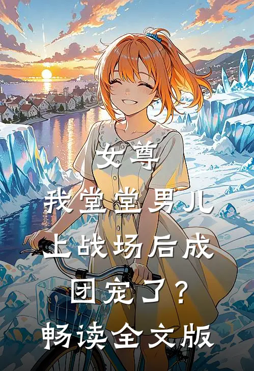 女尊：我堂堂男儿，上战场后成团宠了？畅读全文版