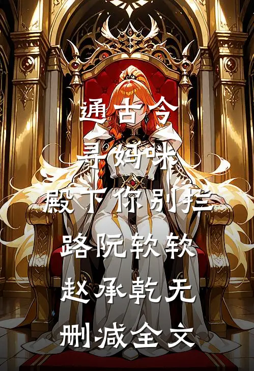 通古今寻妈咪，殿下你别拦路阮软软赵承乾无删减全文
