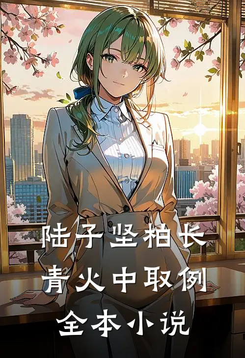 陆子坚柏长青火中取例全本小说