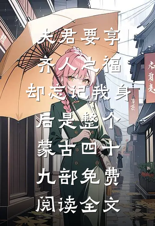 夫君要享齐人之福，却忘记我身后是整个蒙古四十九部免费阅读全文