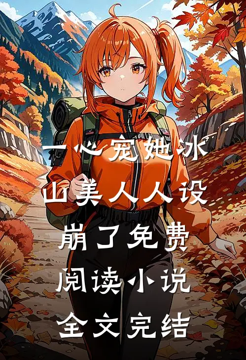 一心宠她冰山美人人设崩了免费阅读小说全文完结