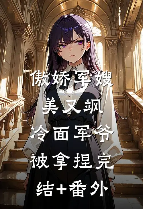 傲娇军嫂美又飒，冷面军爷被拿捏完结+番外