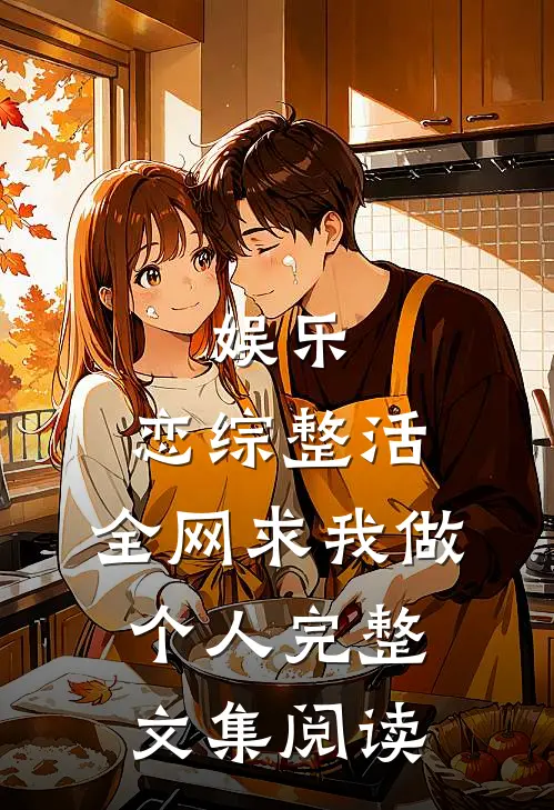 娱乐：恋综整活，全网求我做个人完整文集阅读