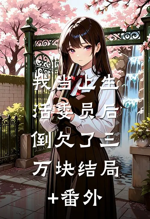 我当上生活委员后，倒欠了三万块结局+番外