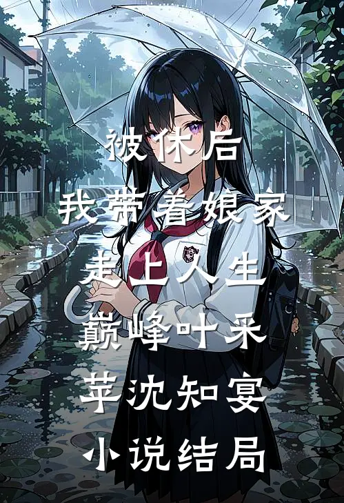被休后，我带着娘家走上人生巅峰叶采苹沈知宴小说结局