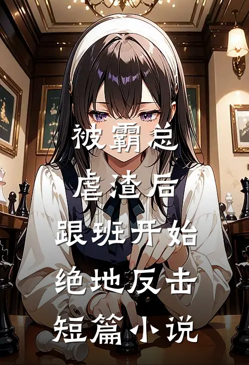 被霸总虐渣后，跟班开始绝地反击短篇小说