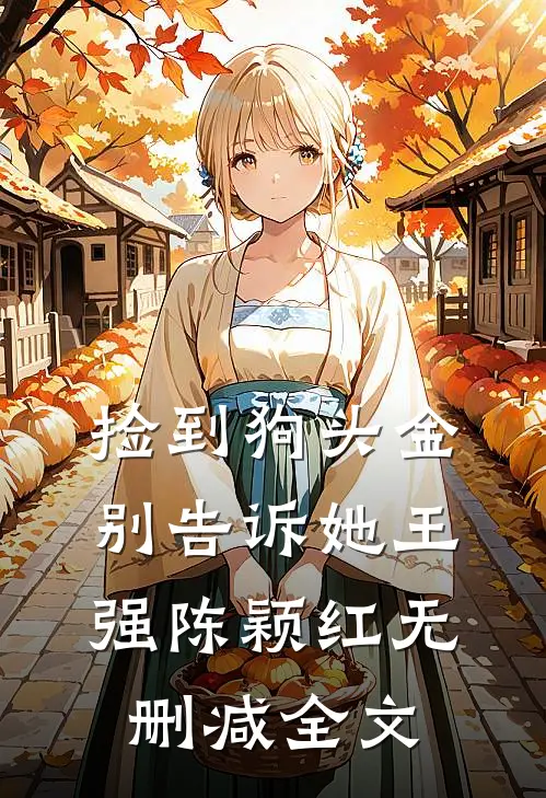 捡到狗头金，别告诉她王强陈颖红无删减全文