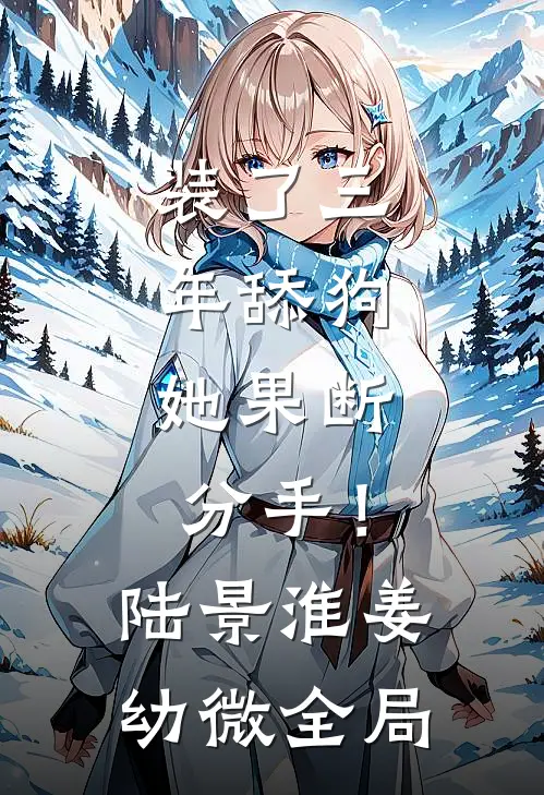 装了三年舔狗，她果断分手！陆景淮姜幼微全局