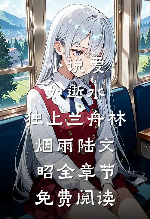 小说爱如逝水，独上兰舟林烟雨陆文昭全章节免费阅读