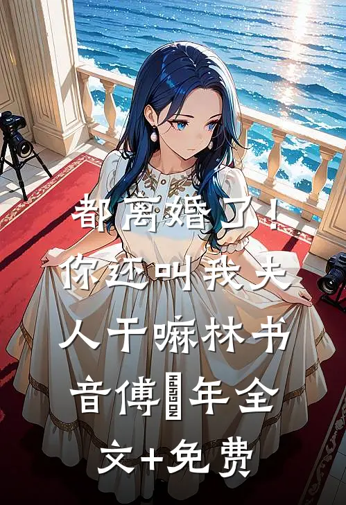 都离婚了！你还叫我夫人干嘛林书音傅璟年全文+免费