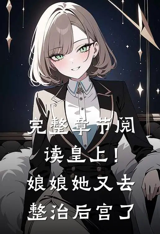 完整章节阅读皇上！娘娘她又去整治后宫了