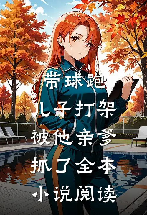 带球跑：儿子打架被他亲爹抓了全本小说阅读
