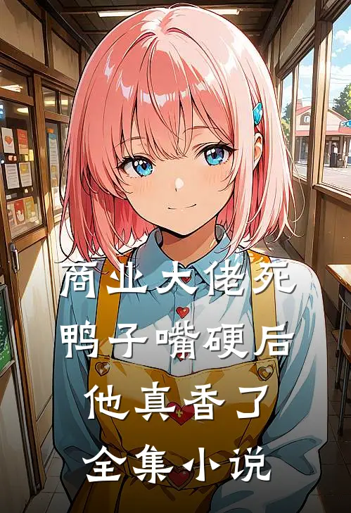 商业大佬死鸭子嘴硬后他真香了全集小说