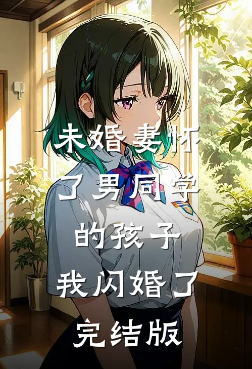 未婚妻怀了男同学的孩子，我闪婚了完结版