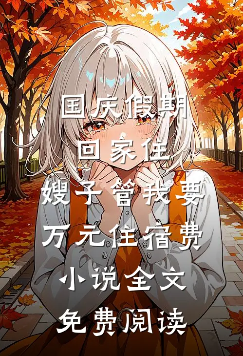 国庆假期回家住，嫂子管我要万元住宿费小说全文免费阅读