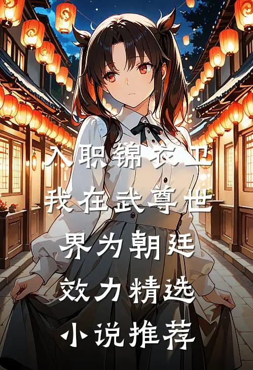 入职锦衣卫，我在武尊世界为朝廷效力精选小说推荐