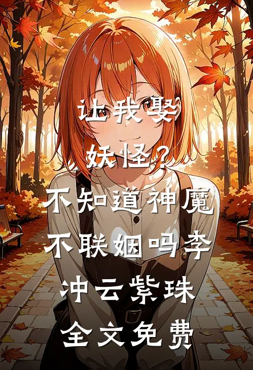 让我娶妖怪？不知道神魔不联姻吗李冲云紫珠全文免费
