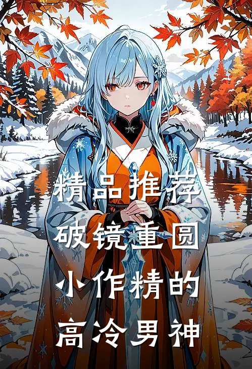 精品推荐破镜重圆：小作精的高冷男神