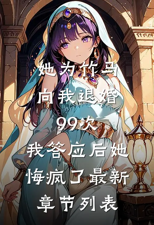 她为竹马向我退婚99次，我答应后她悔疯了最新章节列表