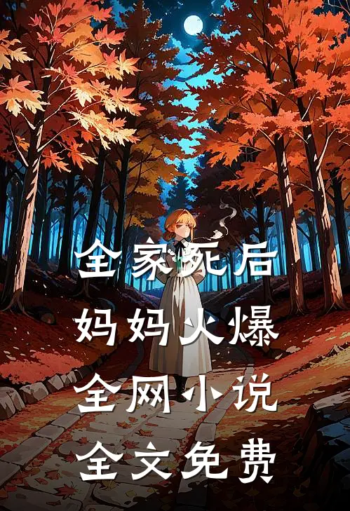 全家死后，妈妈火爆全网小说全文免费