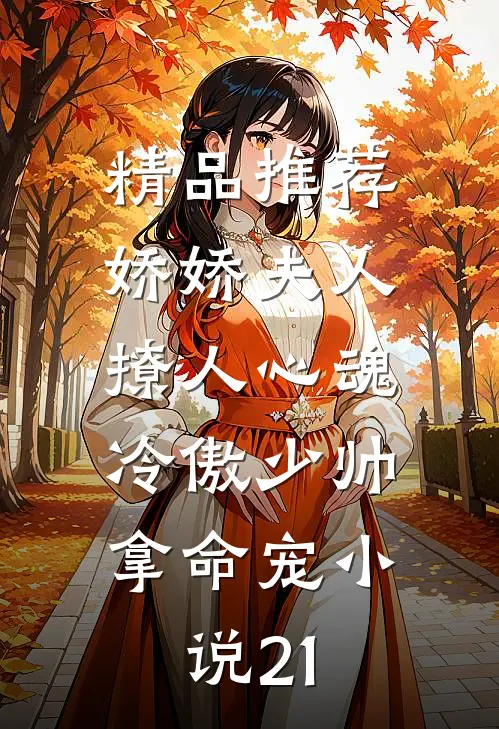 精品推荐娇娇夫人撩人心魂,冷傲少帅拿命宠小说21