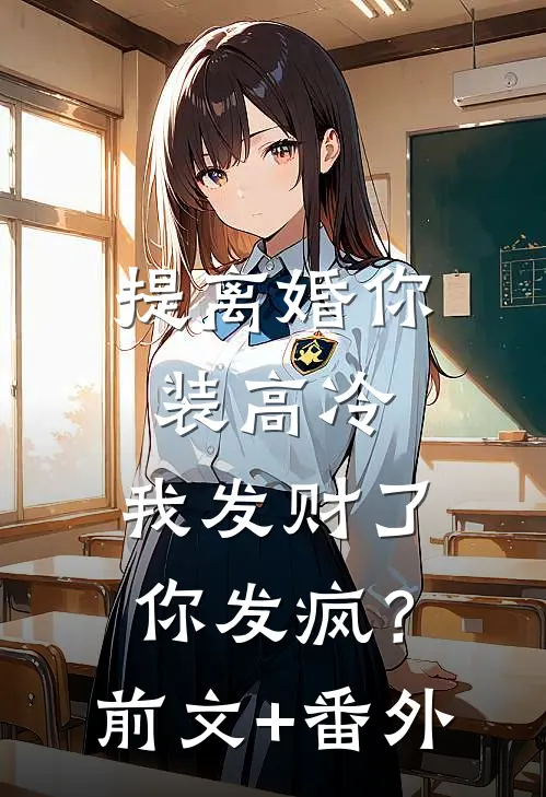提离婚你装高冷，我发财了你发疯？前文+番外