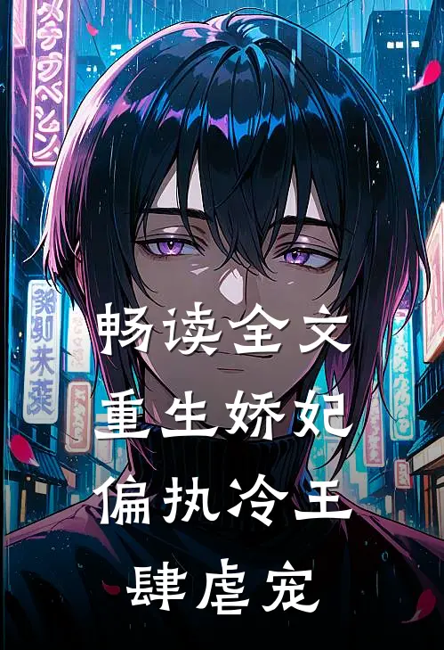 畅读全文重生娇妃：偏执冷王肆虐宠