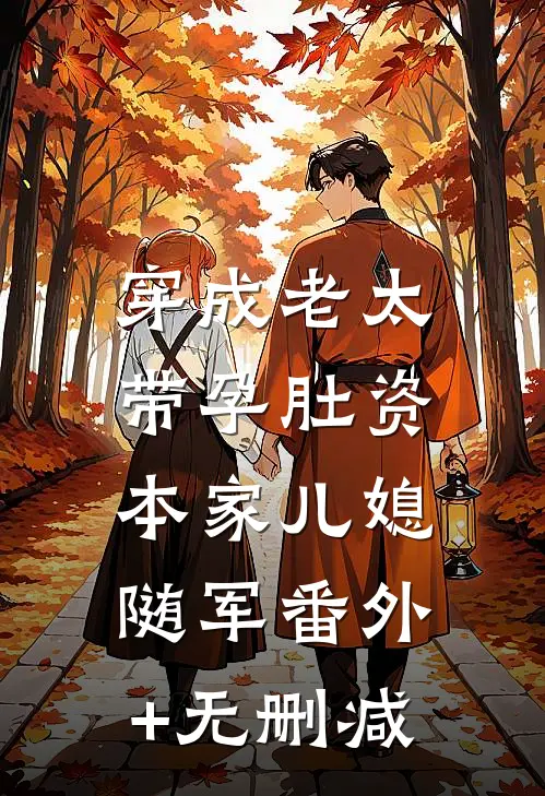 穿成老太，带孕肚资本家儿媳随军番外+无删减