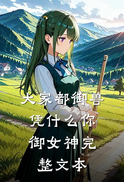 大家都御兽，凭什么你御女神完整文本