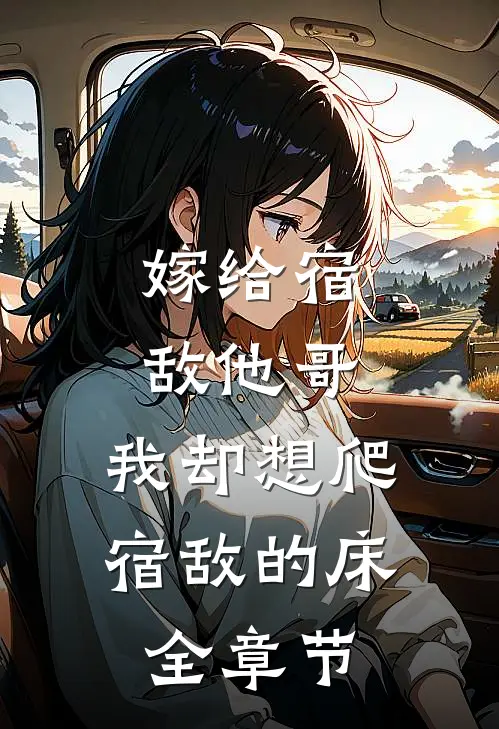 嫁给宿敌他哥，我却想爬宿敌的床全章节