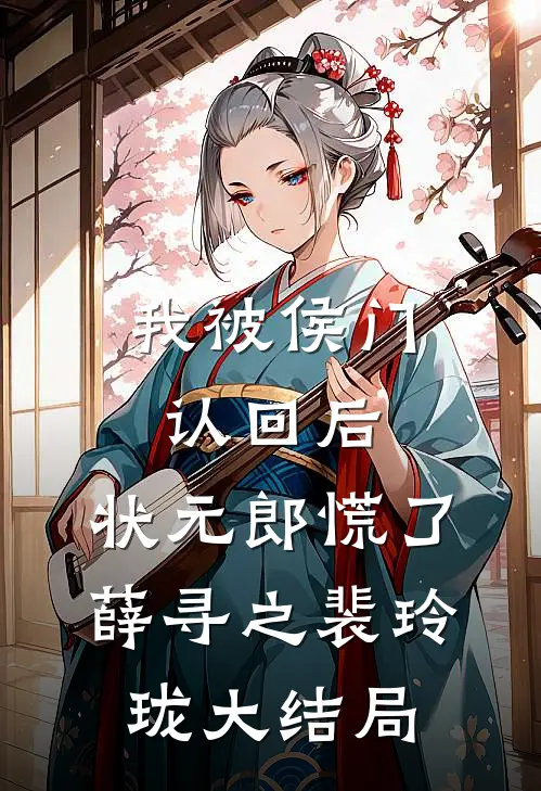 我被侯门认回后，状元郎慌了薛寻之裴玲珑大结局