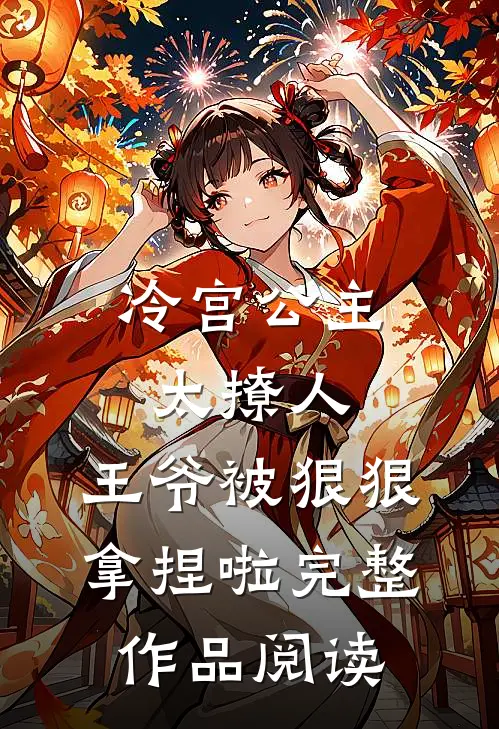 冷宫公主太撩人：王爷被狠狠拿捏啦完整作品阅读