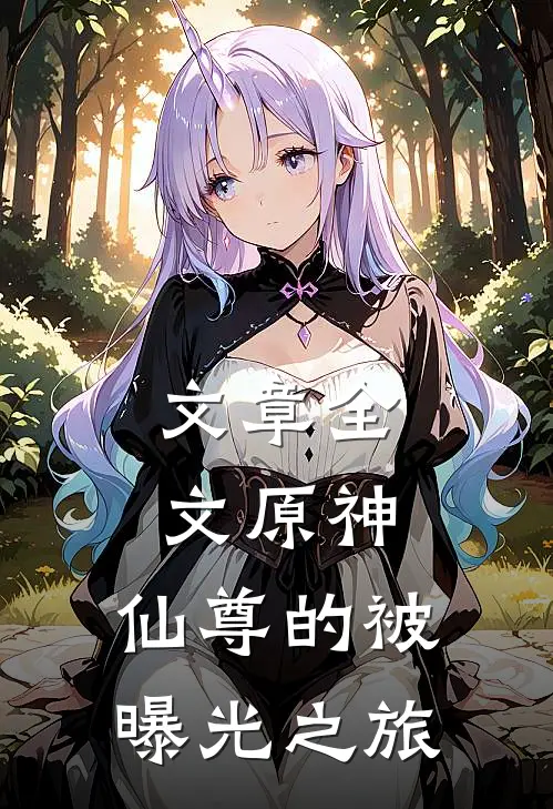 文章全文原神：仙尊的被曝光之旅