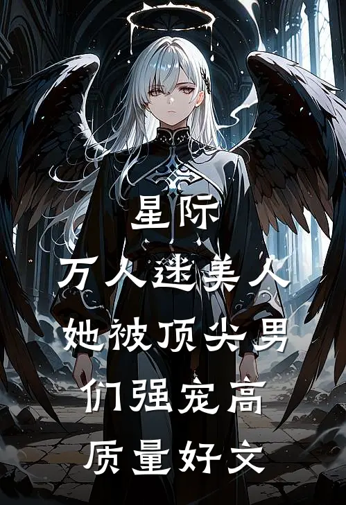星际：万人迷美人她被顶尖男们强宠高质量好文
