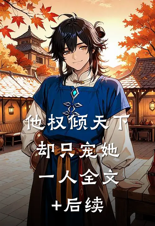 他权倾天下，却只宠她一人全文+后续