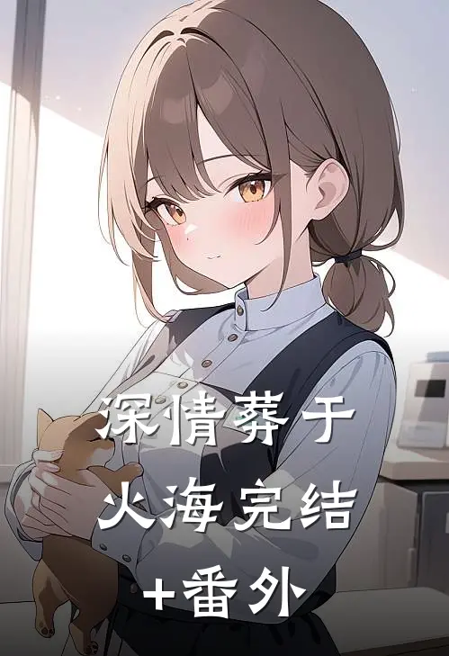 深情葬于火海完结+番外
