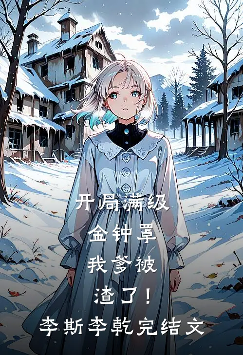 开局满级金钟罩，我爹被渣了！李斯李乾完结文