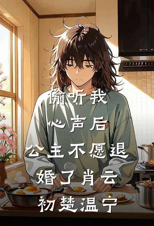 偷听我心声后，公主不愿退婚了肖云初楚温宁