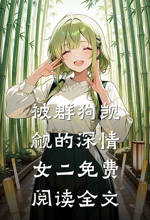 被群狗觊觎的深情女二免费阅读全文