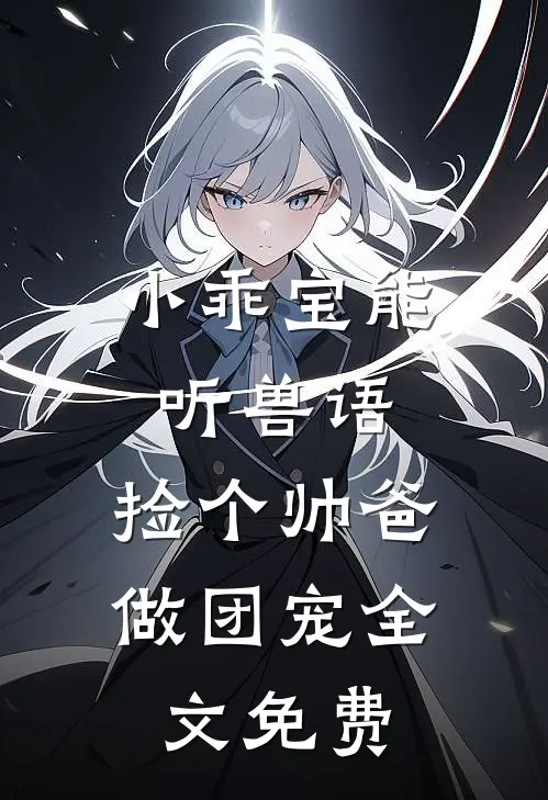 小乖宝能听兽语，捡个帅爸做团宠全文免费