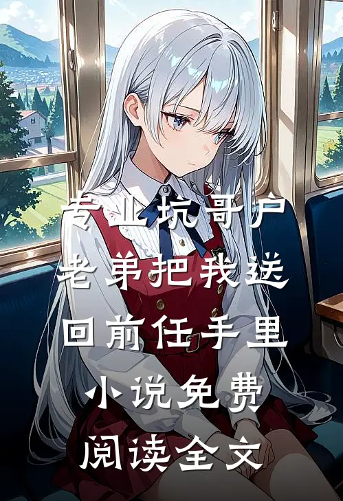 专业坑哥户：老弟把我送回前任手里小说免费阅读全文