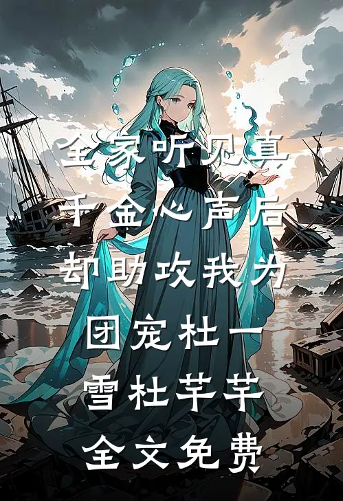 全家听见真千金心声后，却助攻我为团宠杜一雪杜芊芊全文免费