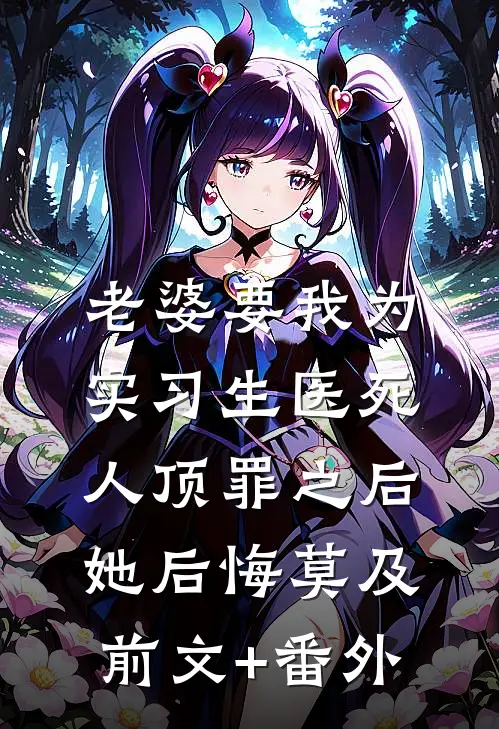 老婆要我为实习生医死人顶罪之后，她后悔莫及前文+番外