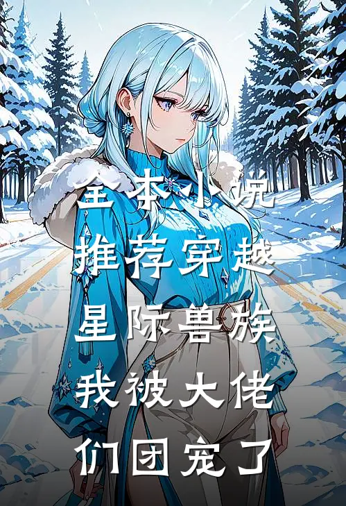 全本小说推荐穿越星际兽族，我被大佬们团宠了