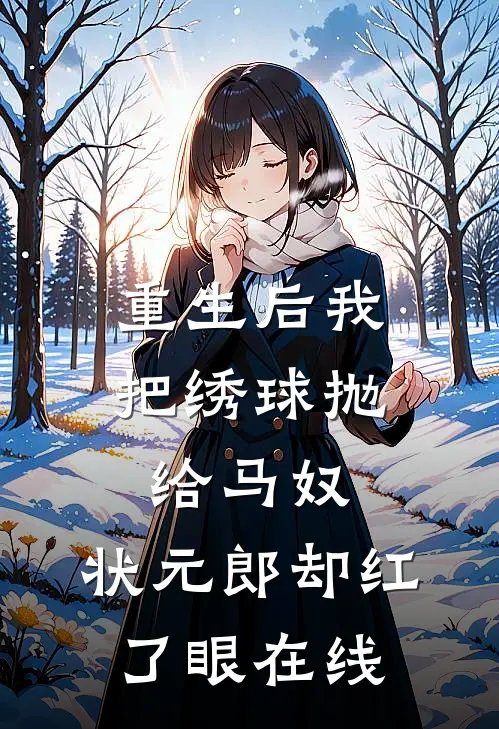 重生后我把绣球抛给马奴，状元郎却红了眼在线