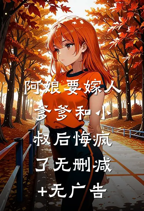 阿娘要嫁人，爹爹和小叔后悔疯了无删减+无广告